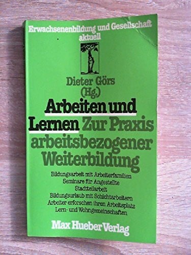 Arbeiten und Lernen. Zur Praxis arbeitsbezogener Weiterbildung
