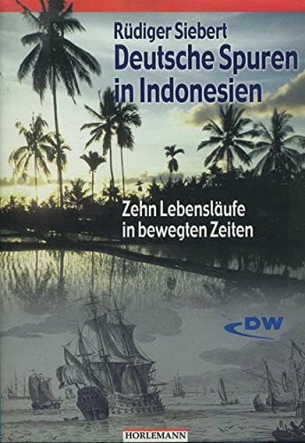 Deutsche Spuren in Indonesien: Zehn Lebensläufe in bewegten Zeiten