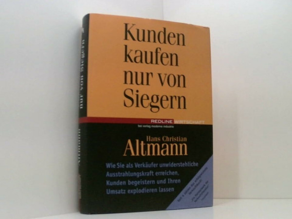 Kunden kaufen nur von Siegern. Wie Sie als Verkäufer unwiderstehliche Ausstrahlungskraft erreichen, Kunden begeistern und Ihren Umsatz explodieren lassen