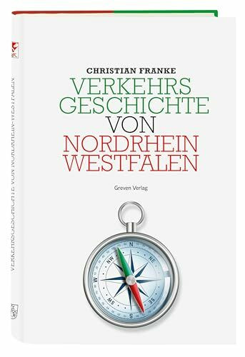 Verkehrsgeschichte von Nordrhein-Westfalen: Eine umfassende Darstellung der Entwicklung von Mobilität und Verkehrs-Infrastruktur in NRW: vom Dampflokzeitalter bis zur Verkehrswende