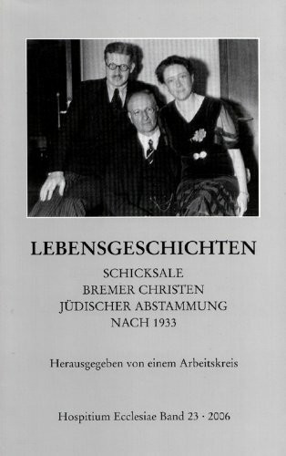 Hospitium Ecclesiae. Forschungen zur Bremischen Kirchengeschichte. Band 23. Lebensgeschichten. Schicksale Bremer Christen jüdischer Abstammung nach 1933