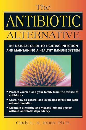 The Antibiotic Alternative: The Natural Guide to Fighting Infection and Maintaining a Healthy Immune System