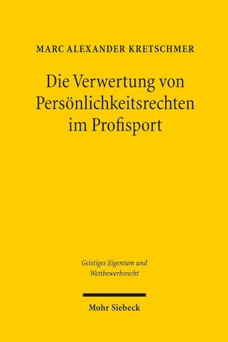 Die Verwertung von Persönlichkeitsrechten im Profisport: Eine rechtliche Analyse sogenannter Vermarktungsklauseln (Geistiges Eigentum und Wettbewerbsrecht,... Die Verwertung von Persönlichkeitsrechten im Profisport: Eine rechtliche Analyse sogenannter Vermarktungsklauseln (Geistiges Eigentum und Wettbewerbsrecht, Band 112)