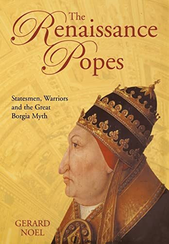 The Renaissance Popes: Statesmen, Warriors and the Great Borgia Myth