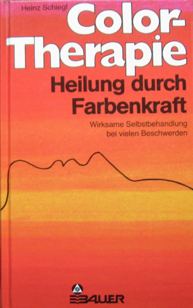 Color-Therapie : Heilung durch Farbenkraft ; wirksame Selbstbehandlung bei vielen Beschwerden