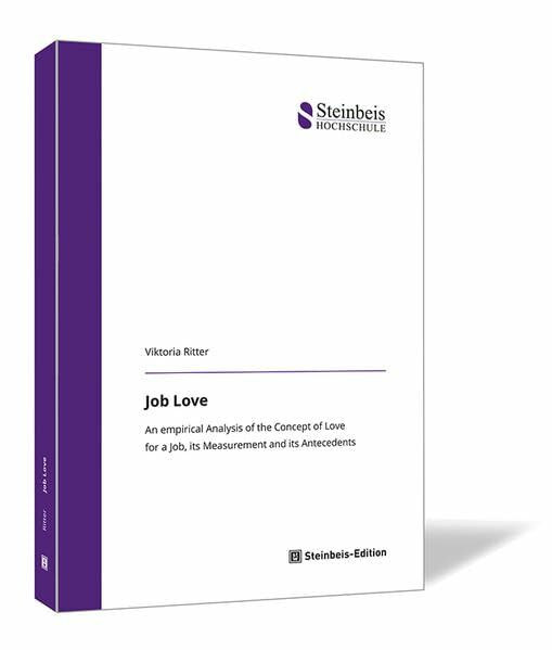 Job Love: An empirical Analysis of the Concept of Love for a Job, its Measurement and its Antecedents (Dissertationen der Steinbeis-Hochschule)