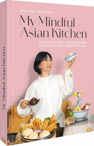 My Mindful Asian Kitchen: Unentdeckte Schätze: chinesische Rezepte für Körper und Seele