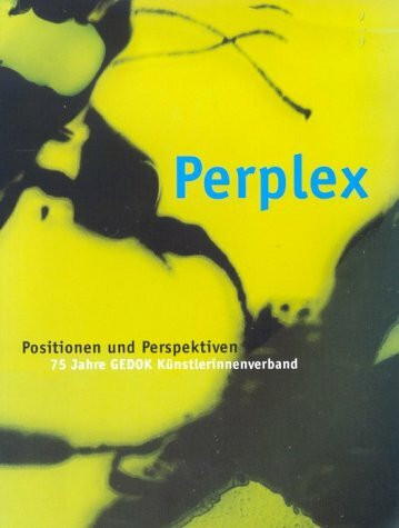 Perplex. Positionen und Perspektiven: 75 Jahre GEDOK Künstlerinnenverband: Positionen und Perspektiven. 75 Jahre GEDOK Künstlerinnenverband. Katalog ... der Bundesrepublik Deutschland, Bonn 2001