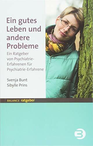 Ein gutes Leben und andere Probleme: Ein Ratgeber von Psychiatrie-Erfahrenen für Psychiatrie-Erfahrene (BALANCE Ratgeber) Ein gutes Leben und andere Probleme: Ein Ratgeber von Psychiatrie-Erfahrenen für Psychiatrie-Erfahrene (BALANCE Ratgeber)