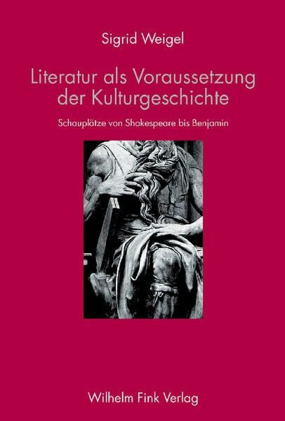 Literatur als Voraussetzung der Kulturgeschichte: Schauplätze von Shakespeare bis Benjamin