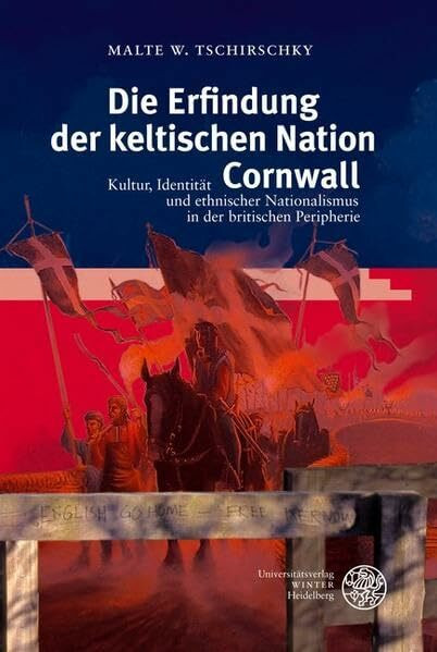 Die Erfindung der keltischen Nation Cornwall: Kultur, Identität und ethnischer Nationalismus in der britischen Peripherie: Kultur, Identität und ... in der britischen Peripherie. Diss.