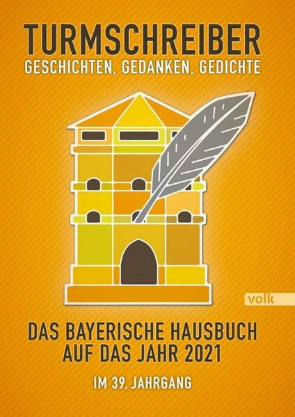 Turmschreiber - Geschichten, Gedanken, Gedichte 2021: Das bayerische Hausbuch auf das Jahr 2021. Im 39. Jahrgang (Turmschreiber / Bayerisches Hausbuch)