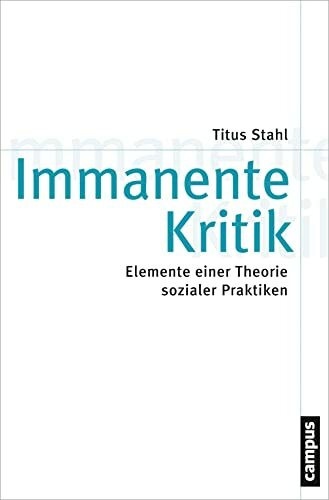 Immanente Kritik: Elemente einer Theorie sozialer Praktiken (Theorie und Gesellschaft, 78)