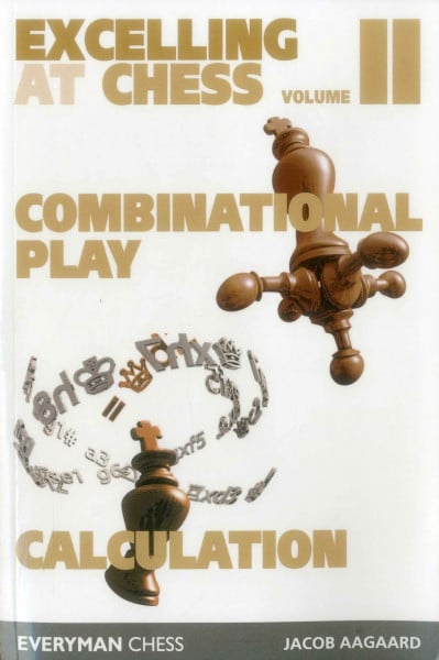 Excelling at Chess Volume 2. Combinational and Calculation: Excelling at Combinational Play / Excelling at Chess Calculation