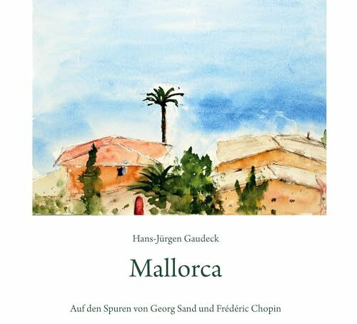Mallorca: Auf den Spuren von Georg Sand und Frédéric Chopin; In the Footsteps of George Sand and Frédéric Chopin (Malerei)