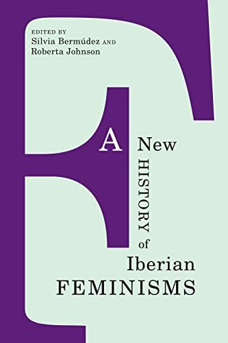A New History of Iberian Feminisms (Toronto Iberic, 35)