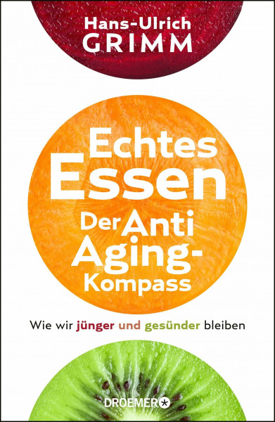 Echtes Essen. Der Anti-Aging-Kompass: Wie wir jünger und gesünder bleiben