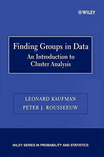 Finding Groups in Data: An Introduction to Cluster Analysis (Wiley Series in Probability and Statistics) Finding Groups in Data: An Introduction to Cluster Analysis (Wiley Series in Probability and Statistics)