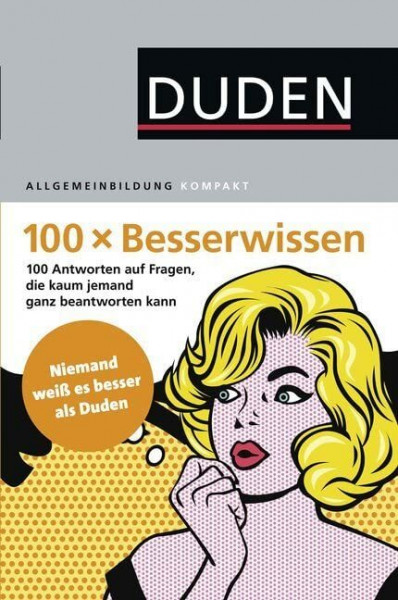 100 x Besserwissen: 100 Antworten auf Fragen, die sonst kaum jemand ganz beantworten kann (Duden Allgemeinbildung)