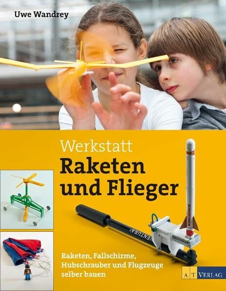 Werkstatt Raketen und Flieger: Raketen, Fallschirme, Hubschrauber und Flugzeuge selber bauen