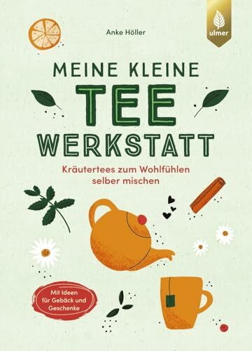 Meine kleine Teewerkstatt: Kräutertees zum Wohlfühlen selber mischen. Mit Ideen für Gebäck und Geschenke