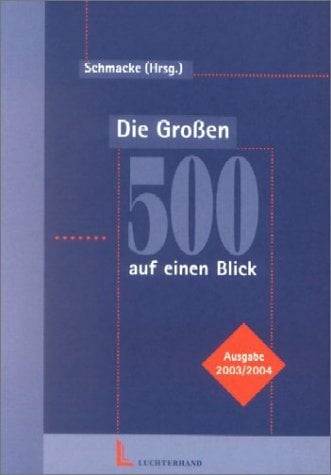 Die Grossen 500 auf einen Blick - Ausgabe 2003/2004: Deutschlands Top-Unternehmen mit Anschriften, Personen und Zahlen Die Grossen 500 auf einen Blick - Ausgabe 2003/2004: Deutschlands Top-Unternehmen mit Anschriften, Personen und Zahlen