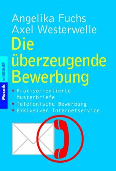 Die überzeugende Bewerbung: · Praxisorientierte Musterbriefe · Telefonische Bewerbung · Exklusiver Internetservice (Mosaik bei Goldmann)