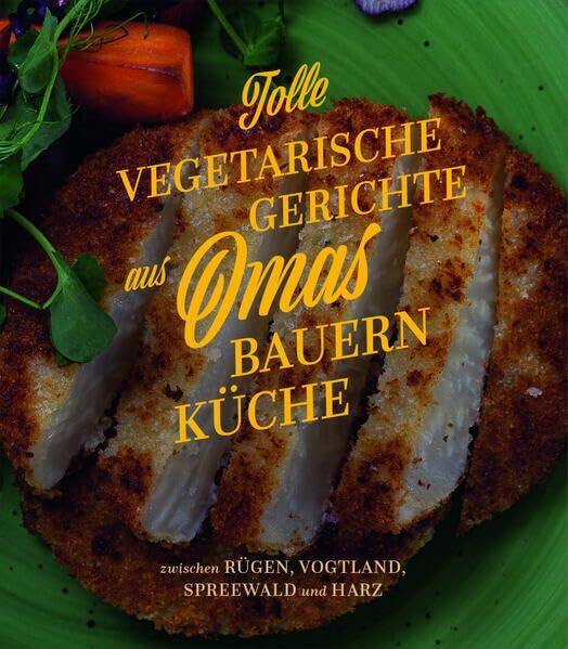 Tolle vegetarische Gerichte aus Omas Bauernküche: zwischen Rügen, Vogtland, Spreewald und Harz