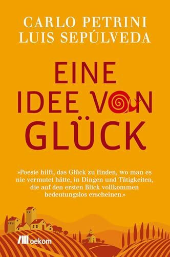 Eine Idee von Glück: Nachhaltigkeit, Gemeinschaft, Langsamkeit, erfüllte Momente und die Suche nach einem erfüllten Dasein