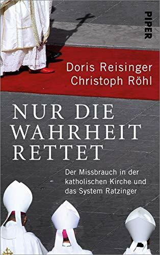 Nur die Wahrheit rettet: Der Missbrauch in der katholischen Kirche und das System Ratzinger | Brisantes Sachbuch