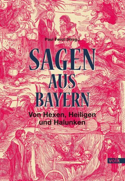 Sagen aus Bayern: Von Hexen, Heiligen und Halunken