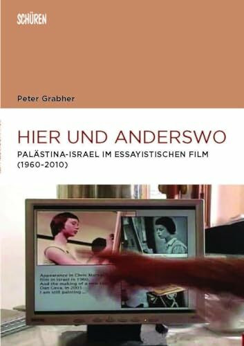 Hier und Anderswo: Palästina-Israel im essayistischen Film (1960-2010) (Marburger Schriften zur Medienforschung)