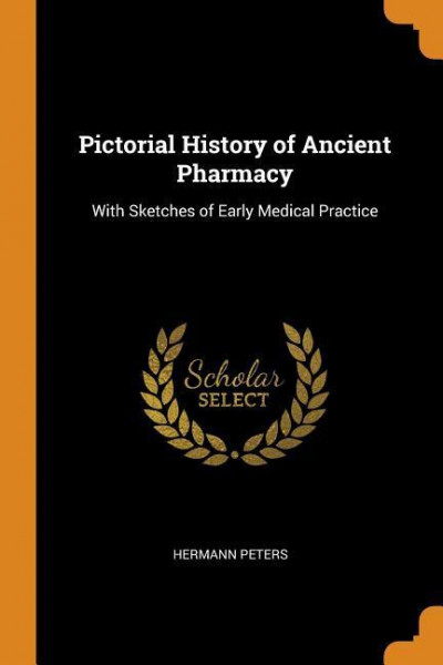 Pictorial History of Ancient Pharmacy: With Sketches of Early Medical Practice