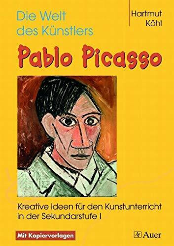 Die Welt des Künstlers Pablo Picasso: Kreative Ideen für den Kunstunterricht in der Sekundarstufe I (5. bis 10. Klasse)