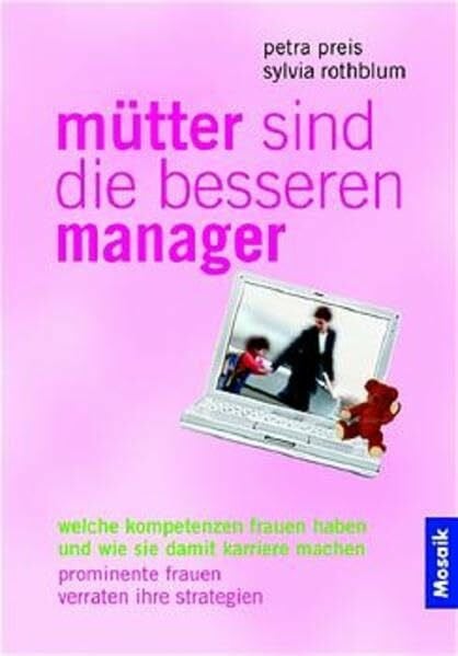 Mütter sind die besseren Manager: Welche Kompetenzen Frauen haben und wie sie damit Karriere machen. Prominente Frauen verraten ihre Strategien