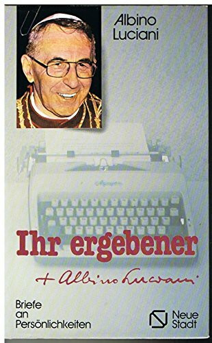Ihr ergebener ... Albino Luciani: Briefe an Persönlichkeiten (Zeugen unserer Zeit)