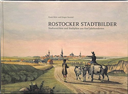 Rostocker Stadtbilder Stadtansichten und Stadtpläne aus fünf Jahrhunderten; Rostock im Wandel der Zeit; Anmerkungen zu historischen Stadtbildern