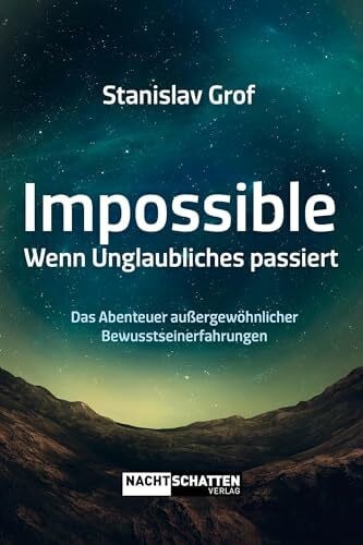 Impossible. Wenn Unglaubliches passiert: Das Abenteuer außergewöhnlicher Bewusstseinserfahrungen