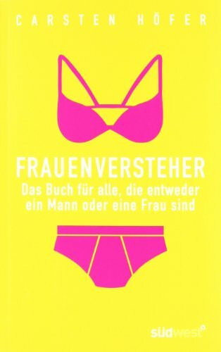 Frauenversteher: Das Buch für alle, die entweder ein Mann oder eine Frau sind