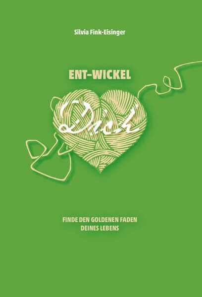 ENT-WICKEL Dich: Finde den goldenen Faden Deines Lebens