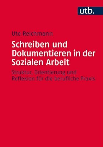 Schreiben und Dokumentieren in der Sozialen Arbeit: Struktur, Orientierung und Reflexion für die berufliche Praxis Schreiben und Dokumentieren in der Sozialen Arbeit: Struktur, Orientierung und Reflexion für die berufliche Praxis
