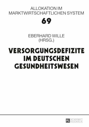 Versorgungsdefizite im deutschen Gesundheitswesen: 18. Bad Orber Gespraeche ueber kontroverse Themen im Gesundheitswesen: 18. Bad Orber Gespräche über ... im marktwirtschaftlichen System, Band 69)
