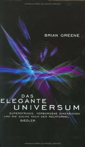 Das elegante Universum. Superstrings, verborgene Dimensionen und die Suche nach der Weltformel