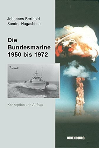 Die Bundesmarine 1955 bis 1972: Konzeption und Aufbau (Sicherheitspolitik und Streitkräfte der Bundesrepublik Deutschland, 4, Band 4)