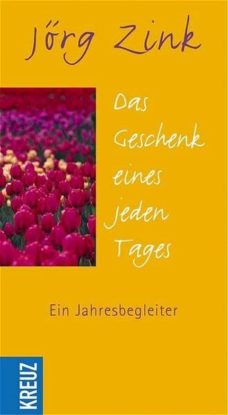 Das Geschenk eines jeden Tages: Ein Jahresbegleiter