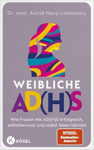 Weibliche AD(H)S: Wie Frauen mit AD(H)S erfolgreich, selbstbewusst und stabil leben können - SPIEGEL-Bestseller-Autorin