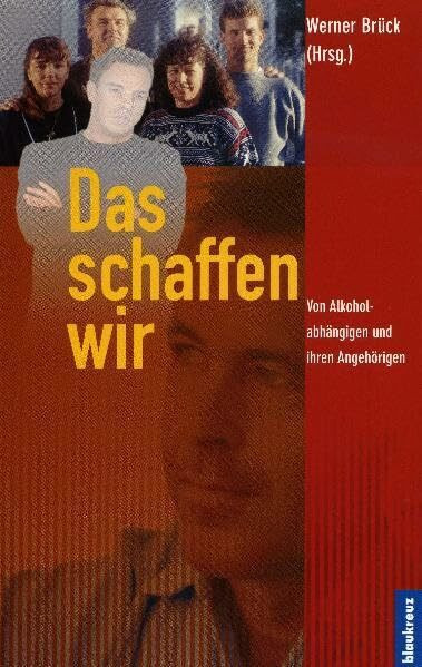 Das schaffen wir: Von Alkoholabhängigen und ihren Angehörigen