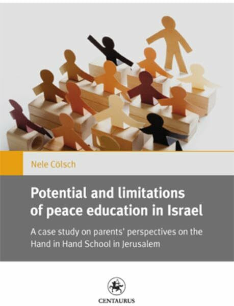 Potential and limitations of peace education in Israel: A case study on parents’ perspectives on the Hand in Hand school in Jerusalem (Gender and Diversity, Band 3)