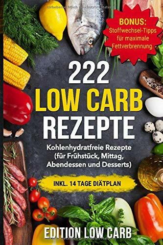 222 Low Carb Rezepte: Kohlenhydratfreie Rezepte inkl. 14 Tage Diätplan (für Frühstück, Mittag, Abendessen und Desserts)