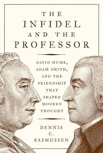 The Infidel and the Professor: David Hume, Adam Smith, and the Friendship That Shaped Modern T...